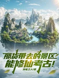 《那货带去的景区能修仙考古！》小说封面