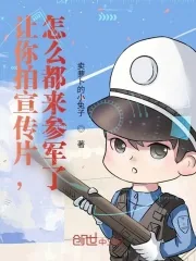 《让你拍宣传片,怎么都来参军了?》小说封面