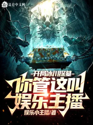 《开局冰川探墓，你管这叫娱乐主播》小说封面