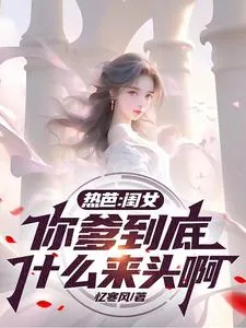 《热芭：闺女，你爹到底什么来头啊》小说封面
