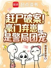 《赶尸破案！豪门弃崽是警局团宠》小说封面