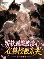 《娇软魅魔被读心，在兽校被亲哭》小说封面