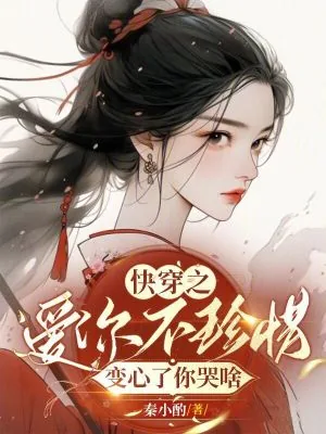 《快穿之爱你不珍惜，变心了你哭啥》小说封面