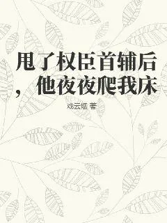 《甩了权臣首辅后,他夜夜爬我床》小说封面